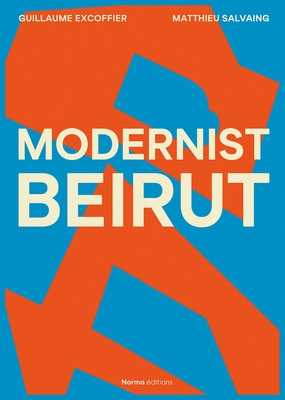 Modernist Beirut - Excoffier, Guillaume, and Salvaing, Matthieu