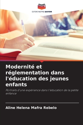 Modernit? et r?glementation dans l'?ducation des jeunes enfants - Mafra Rebelo, Aline Helena