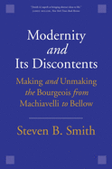 Modernity and Its Discontents: Making and Unmaking the Bourgeois from Machiavelli to Bellow