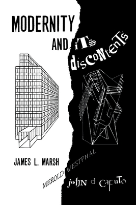 Modernity and Its Discontents - Marsh, James L, and Caputo, John D