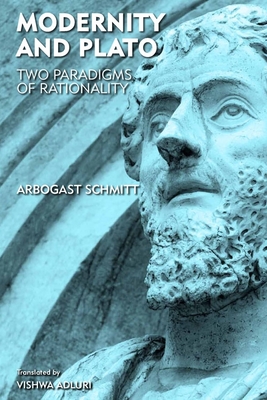 Modernity and Plato: Two Paradigms of Rationality - Schmitt, Arbogast, and Adluri, Vishwa (Translated by)