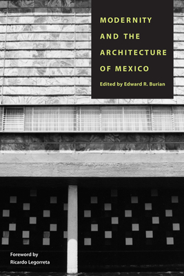 Modernity and the Architecture of Mexico - Burian, Edward R (Editor), and Legoretta, Ricardo (Introduction by)