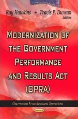 Modernization of the Government Performance & Results Act (GPRA) - Hawkins, Ray (Editor), and Duncan, Travis P (Editor)