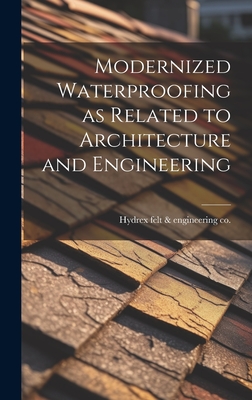 Modernized Waterproofing as Related to Architecture and Engineering - [Hydrex Felt & Engineering Co ] (Creator)