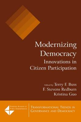 Modernizing Democracy: Innovations in Citizen Participation: Innovations in Citizen Participation - Buss, Terry F, and Redburn, F Stevens, and Guo, Kristina