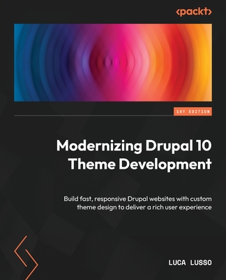 Modernizing Drupal 10 Theme Development: Build fast, responsive Drupal websites with custom theme design to deliver a rich user experience - Lusso, Luca