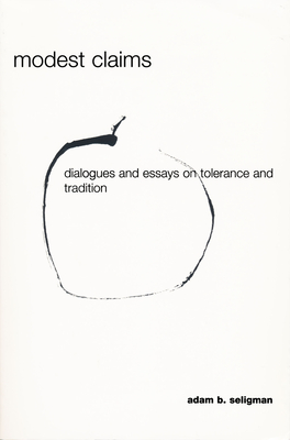 Modest Claims: Dialogues and Essays on Tolerance and Tradition - Seligman, Adam