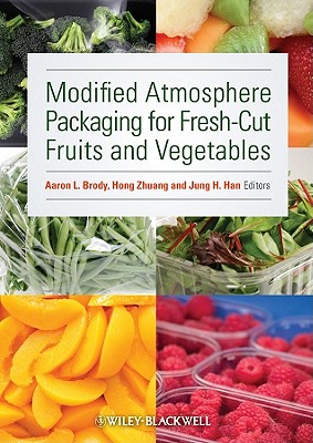 Modified Atmosphere Packaging for Fresh-Cut Fruits and Vegetables - Brody, Aaron L. (Editor), and Zhuang, Hong (Editor), and Han, Jung H. (Editor)