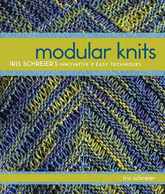 Modular Knits: Iris Schreier's Innovative & Easy Techniques - Schreier, Iris