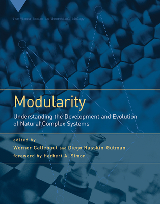Modularity: Understanding the Development and Evolution of Natural Complex Systems - Callebaut, Werner (Editor), and Rasskin-Gutman, Diego (Editor), and Simon, Herbert A (Foreword by)