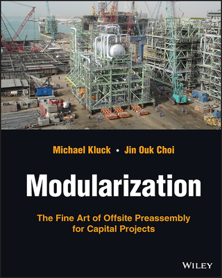 Modularization: The Fine Art of Offsite Preassembly for Capital Projects - Kluck, Michael, and Choi, Jin Ouk