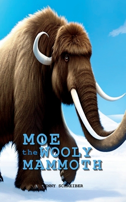 Moe the Wooly Mammoth: Beginner Reader, Prehistoric World of Ice Age Giants with Educational Facts - Schreiber, Jenny