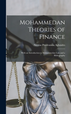 Mohammedan Theories of Finance: With an Introduction to Mohammedan Law and a Bibliography - Aghnides, Nicolas Prodromou