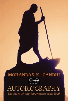 Mohandas K. Gandhi, Autobiography: The Story of My Experiments with Truth - Gandhi, Mohandas K, and Gandhi, Mahatma, and Desai, Mahadev (Translated by)