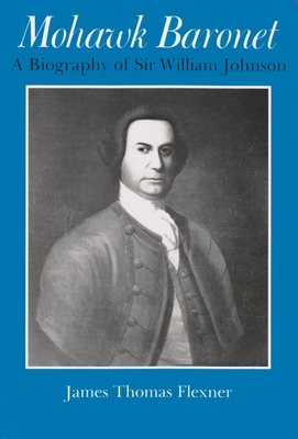 Mohawk Baronet: A Biography of Sir William Johnson - Flexner, James