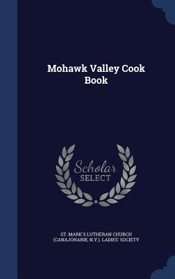 Mohawk Valley Cook Book - St Mark's Lutheran Church (Canajoharie (Creator)