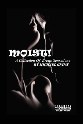 Moist! A Collection of Erotic Sensations - Guinn, Michael L (Designer), and Attaway, Anelda L (Editor)
