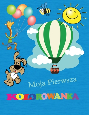 Moja Pierwsza Kolorowanka: Niesamowita pierwsza kolorowanka dla dzieci w wieku 3-5 lat - Latwe strony do kolorowania dla chlopc?w i dziewcz t - Zabawa ze zwierz tami, owocami, ksztaltami, kolorami. - Freds, Alfie