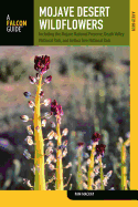 Mojave Desert Wildflowers: A Field Guide to Wildflowers, Trees, and Shrubs of the Mojave Desert, Including the Mojave National Preserve, Death Valley National Park, and Joshua Tree National Park