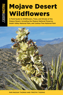 Mojave Desert Wildflowers: A Field Guide to Wildflowers, Trees, and Shrubs of the Mojave Desert, Including the Mojave National Preserve, Death Valley National Park, and Joshua Tree National Park