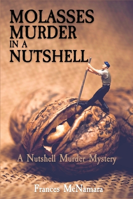 Molasses Murder in a Nutshell: A Nutshell Murder Mystery - McNamara, Frances