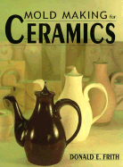 Mold Making for Ceramics - Frith, Donald E