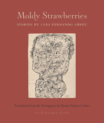 Moldy Strawberries: Stories - Abreu, Caio, and Lobato, Bruna (Translated by)