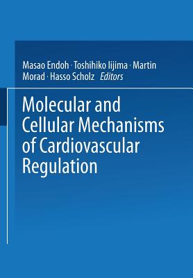 Molecular and Cellular Mechanisms of Cardiovascular Regulation - Scholz, Hasso (Editor), and Endoh, Masao (Editor), and Iijima, Toshihiko (Editor)