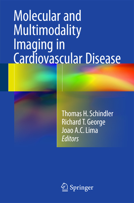 Molecular and Multimodality Imaging in Cardiovascular Disease - Schindler, Thomas H (Editor), and George, Richard T (Editor), and Lima, Joao A C (Editor)