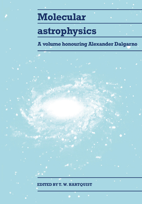 Molecular Astrophysics: A Volume Honouring Alexander Dalgarno - Hartquist, T W (Editor)