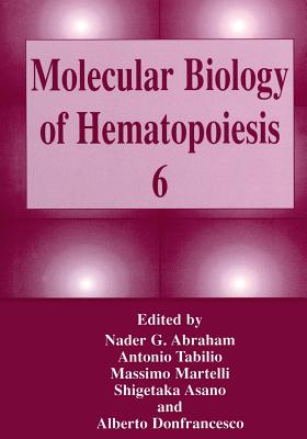 Molecular Biology of Hematopoiesis 6 - Abraham, Nader G. (Editor), and Tabilio, Antonio (Editor), and Martelli, Massimo (Editor)