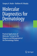 Molecular Diagnostics for Dermatology: Practical Applications of Molecular Testing for the Diagnosis and Management of the Dermatology Patient