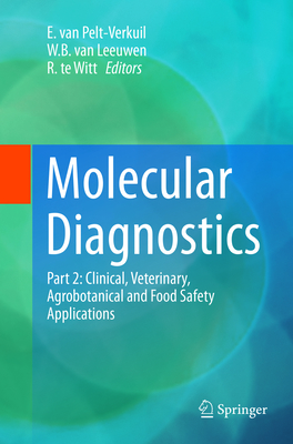Molecular Diagnostics: Part 2: Clinical, Veterinary, Agrobotanical and Food Safety Applications - Van Pelt-Verkuil, E (Editor), and Van Leeuwen, W B (Editor), and Te Witt, R (Editor)
