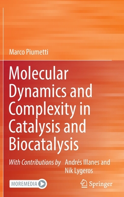 Molecular Dynamics and Complexity in Catalysis and Biocatalysis - Piumetti, Marco, and Illanes, Andrs (Contributions by), and Lygeros, Nik (Contributions by)