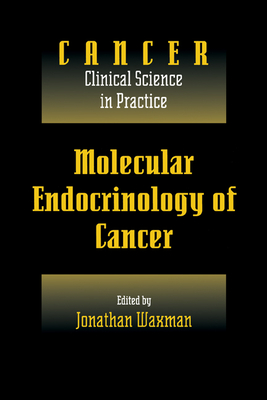 Molecular Endocrinology of Cancer: Volume 1, Part 2, Endocrine Therapies - Waxman, Jonathan
