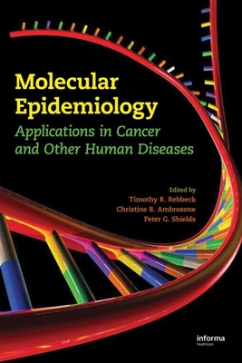 Molecular Epidemiology: Applications in Cancer and Other Human Diseases - Rebbeck, Timothy R (Editor), and Ambrosone, Christine B (Editor), and Shields, Peter G (Editor)