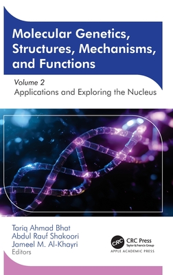 Molecular Genetics, Structures, Mechanisms, and Functions: Volume 2: Applications and Exploring the Nucleus - Bhat, Tariq Ahmad (Editor), and Shakoori, Abdul Rauf (Editor), and Al-Khayri, Jameel M (Editor)