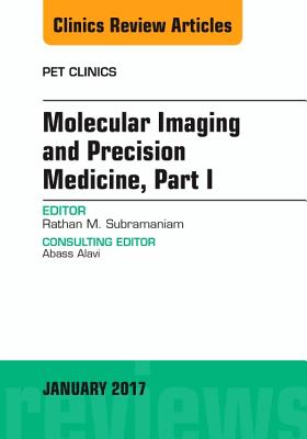 Molecular Imaging and Precision Medicine, Part 1, an Issue of Pet Clinics: Volume 12-1 - Subramaniam, Rathan M, MD, PhD, MPH