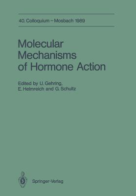 Molecular Mechanisms of Hormone Action: 40. Colloquium, 6.-8. April 1989 - Gehring, Ulrich (Editor), and Helmreich, Ernst J M (Editor), and Schultz, Gnter (Editor)