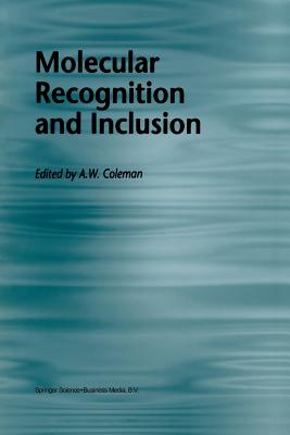 Molecular Recognition and Inclusion: Proceedings of the Ninth International Symposium on Molecular Recognition and Inclusion, Held at Lyon, 7-12 September 1996 - Coleman, A W (Editor)