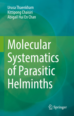 Molecular Systematics of Parasitic Helminths - Thaenkham, Urusa, and Chaisiri, Kittipong, and Hui En Chan, Abigail