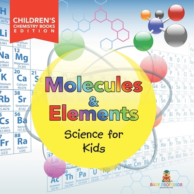 Molecules & Elements: Science for Kids Children's Chemistry Books Edition - Baby Professor