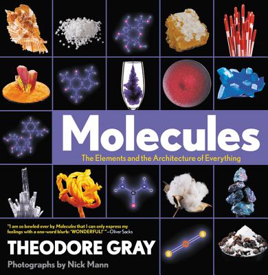 Molecules: The Elements and the Architecture of Everything - Gray, Theodore, and Mann, Nick (Photographer)