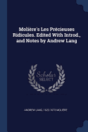 Molire's Les Prcieuses Ridicules. Edited With Introd., and Notes by Andrew Lang