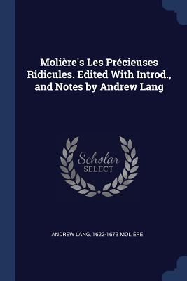 Molire's Les Prcieuses Ridicules. Edited With Introd., and Notes by Andrew Lang - Lang, Andrew, and Molire, 1622-1673