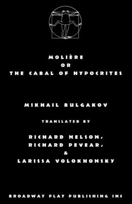 Moliere or the Cabal of Hypocrites - Bulgakov, Mikhail, and Pevear & Volokhonsky, Nelson