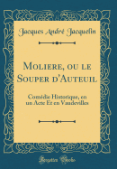 Moliere, ou le Souper d'Auteuil: Comdie Historique, en un Acte Et en Vaudevilles (Classic Reprint)