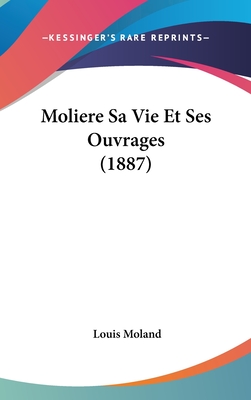 Moliere Sa Vie Et Ses Ouvrages (1887) - Moland, Louis