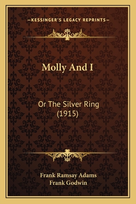 Molly and I: Or the Silver Ring (1915) - Adams, Frank Ramsay, and Godwin, Frank (Illustrator)