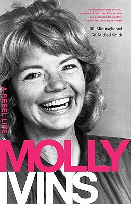 Molly Ivins: A Rebel Life - Minutaglio, Bill, and Smith, W Michael